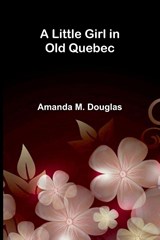 A Little Girl in Old Quebec - Amanda M. Douglas - 9789374121016