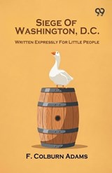 Siege Of Washington, D.C. Written Expressly For Little People - F Colburn Adams - 9789374835869
