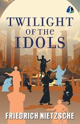 The Twilight of the Idols - Friedrich Wilhelm Nietzsche - 9789374990056