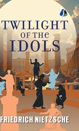 The Twilight of the Idols - Friedrich Wilhelm Nietzsche - 9789374990063