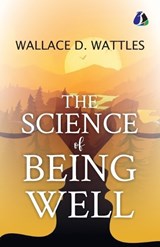 The Science of Being Well - Wallace D Wattles - 9789374991039