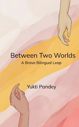 Between Two Worlds A Brave Bilingual Leap - Yukti Pandey - 9789375102335