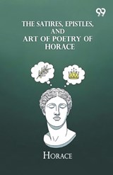 The Satires, Epistles, And Art Of Poetry Of Horace - Horace Horace - 9789375557098