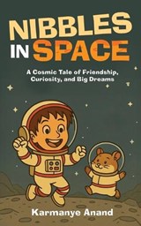Nibbles in Space - A Cosmic Tale of Friendship, Curiosity, and Big Dreams - Karmanye Anand - 9789376312894