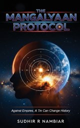 The Mangalyaan Protocol - Against Empires, a Tin Can Change History - Sudhir R Nambiar - 9789376313259