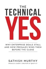 The Technical Yes - Why Enterprise Deals Stall and How Presales Wins Them Before the Close - Sathish Murthy - 9789376314348