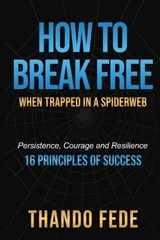 How to Break Free When Trapped in a Spiderweb - Persistence, Courage and Resilience - 16 Principles of Success - Thando Fede - 9789376319893