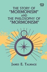 The Story Of "Mormonism" And The Philosophy Of "Mormonism" - James E Talmage - 9789376396252