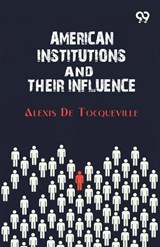American Institutions And Their Influence - Alexis De Tocqueville - 9789376800674