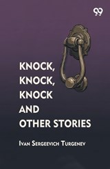Knock, Knock, Knock And Other Stories - Ivan Sergeevich Turgenev - 9789376801824