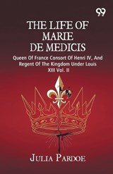 The Life Of Marie De Medicis - Julia Pardoe - 9789376803200