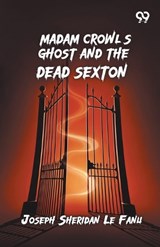 Madam Crowl's Ghost And The Dead Sexton - Joseph Sheridan Le Fanu - 9789376804290