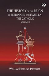 The History Of The Reign Of Ferdinand And Isabella The Catholic - William Hickling Prescott - 9789376804634