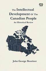 The Intellectual Development Of The Canadian People - John George Bourinot - 9789376806256