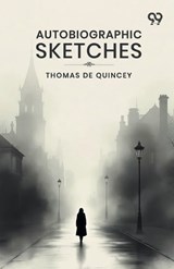Autobiographic Sketches - Thomas de Quincey - 9789376806393