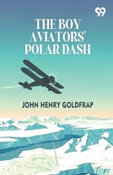 The Boy Aviators' Polar Dash - John Henry Goldfrap - 9789376806409