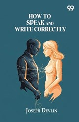 How To Speak And Write Correctly - Joseph Devlin - 9789376808762