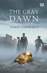 The Gray Dawn - Stewart Edward White - 9789377500849