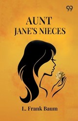 Aunt Jane's Nieces - L Frank Baum - 9789377502539