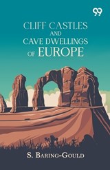 Cliff Castles And Cave Dwellings Of Europe - Sabine Baring-Gould - 9789377503024
