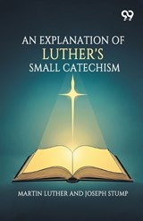 An Explanation Of Luther's Small Catechism - Martin Stump Joseph Luther - 9789377504649
