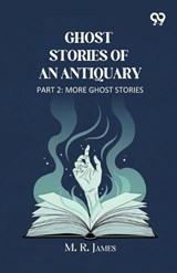 Ghost Stories Of An Antiquary Part 2 More Ghost Stories - M R James - 9789377507442