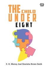 The Child Under Eight - E R Smith Henrietta Brown Murray - 9789377508746