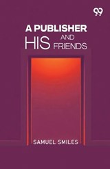 A Publisher And His Friends - Samuel Smiles - 9789378301674