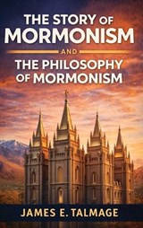 The Story of Mormonism and The Philosophy of Mormonism - James E Talmage - 9789378642029