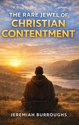 The Rare Jewel of Christian Contentment - Jeremiah Burroughs - 9789378649455