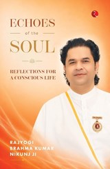 Echoes of the Soul - Rajyogi Brahma Kumar Ji Nikunj - 9789379574121