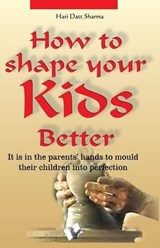 How to shape your kids better - Hari Dutt Sharma - 9789381384268