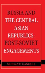 Russia and the Central Asian Republics - Sreemati Ganguli - 9789381904312