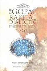 The Gopal-Rakhal Dialectic - Colonialism and Children`s Literature in Bengal - Sibaji Bandyopadhyay ; Rani Ray ; Nivedita Sen - 9789382381556