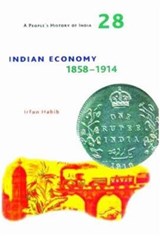 A People's History of India 28 - Indian Economy, 1858-1914 - Irfan Habib - 9789382381808