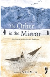 The Other in the Mirror: Stories from India and Pakistan - Sehyr Mirza - 9789382579793