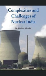 Complexities and Challenges of Nuclear India - Dr. Roshan Khanijo - 9789382652786