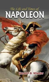 The Life and Times of Napoleon - Hareld F.B. Wheeler - 9789384344719
