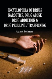 Encyclopedia of Drugs, Naroctics, Drug Abuse, Drug Addiction & Drug Peddling/ Trafficking