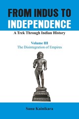 From Indus to Independence - A Trek Through Indian History - Dr. Sanu Kainikara - 9789385563362