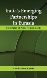 India's Emerging Partnerships in Eurasia - Nivedita Das Kundu - 9789385563652