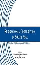 Sub-Regional Cooperation in South Asia - Venugopal B. Menon ; Joshy M. Paul - 9789385563942