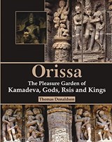 Orissa: The Pleasure garden of kamadeva Gods, Rsis and kings - Thomas Donaldson - 9789387587977
