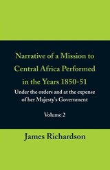 Narrative of a Mission to Central Africa Performed in the Years 1850-51, (Volume 2) Under the Orders and at the Expense of Her Majesty's Government - James Richardson - 9789387600218