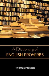 A Dictionary of English Proverbs - Thomas Preston - 9789387826151