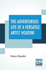 The Adventurous Life Of A Versatile Artist Houdini - Harry Houdini - 9789388321051