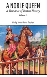 A NOBLE QUEEN A Romance of Indian History VOLUME - III - Philip Meadows Taylor - 9789388694339