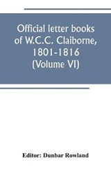 Official letter books of W.C.C. Claiborne, 1801-1816 (Volume VI) - ROWLAND,  Dunbar - 9789389247862
