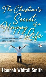 The Christian's Secret of a Happy Life - Hannah Whitall Smith - 9789389440430