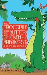 The Crocodile Who Ate Butter Chicken for Breakfast and other animal stories - Khyrunnisa A - 9789389648348